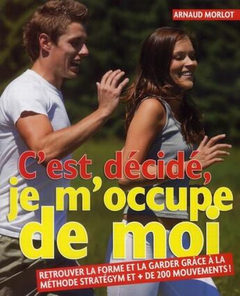 Couverture du livre « C'est décidé, je m'occupe de moi ; retrouver la forme et la garder grâce à la méthode stratégym et + de 200 mouvements » de Arnaud Morlot aux éditions L'etudiant