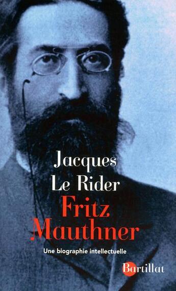 Couverture du livre « Fritz Mauthner ; scepticisme linguistique et modernité ; une biographie intellectuelle » de Jacques Le Rider aux éditions Bartillat