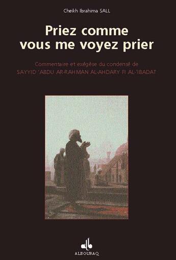 Couverture du livre « Priez comme vous me voyez prier, a propos de l'adoration en islam » de Cheikh Ibrahim Sall aux éditions Albouraq