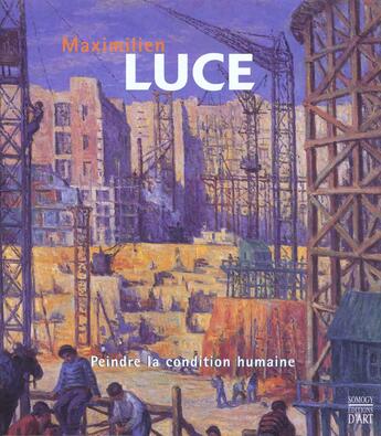 Couverture du livre « Maximilien Luce ; Peindre La Condition Humaine » de Anne-Claire Ducreux et Aline Dardel aux éditions Somogy