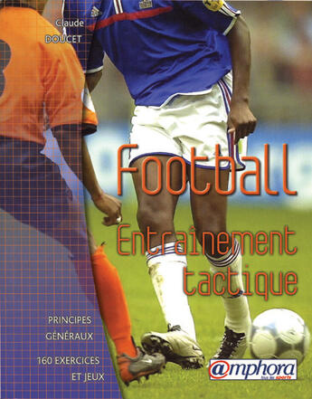 Couverture du livre « Football ; entraînement tactique ; fondamentaux et exercices » de Claude Doucet aux éditions Amphora