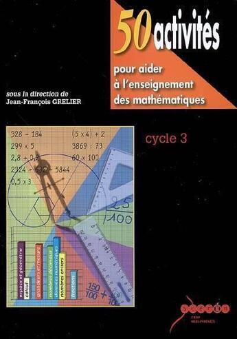 Couverture du livre « 50 activités pour aider à l'enseignement des mathématiques au cycle 3 » de Jean-Francois Grelier aux éditions Crdp De Toulouse