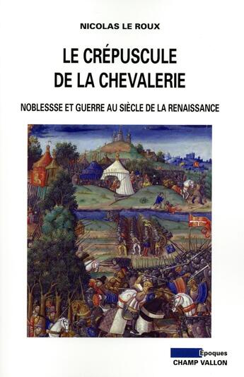 Couverture du livre « Le crépuscule de la chevalerie ; guerre et noblesse à la Renaissance » de Nicolas Le Roux aux éditions Champ Vallon