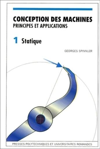 Couverture du livre « Conception des machines et applications Tome 1 : Statique » de Georges Spinnler aux éditions Ppur