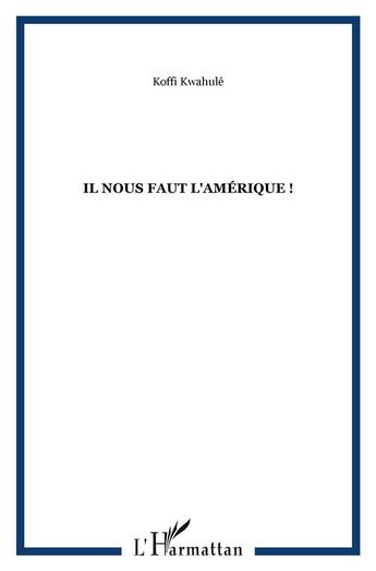 Couverture du livre « Il nous faut l'Amérique ! » de Koffi Kwahule aux éditions L'harmattan