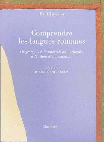 Couverture du livre « Comprendre les langues romanes ; du français à l'espagnol, au portugais, à l'italien et au roumain ; méthode d'intercompréhension » de Paul Teyssier aux éditions Editions Chandeigne&lima