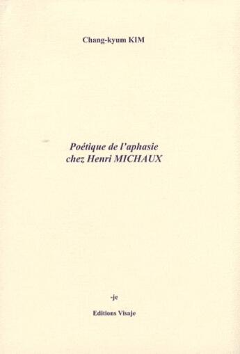 Couverture du livre « Poétique de l'aphasie chez Henri Michaux » de Kim Chang-Kyum aux éditions Visaje