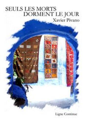 Couverture du livre « Seuls les morts dorment le jour » de Xavier Pivano aux éditions Ligne Continue