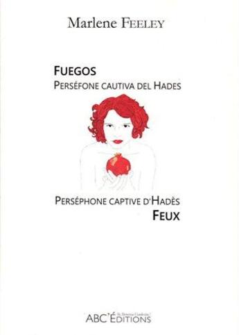 Couverture du livre « FEUX ; Perséphone captive d'Hadès / FUEGOS ; Perséfone cautiva del Hades » de Marlene Feeley aux éditions Abc Editions