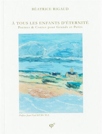 Couverture du livre « À tous les enfants d'éternité : poèmes et contes pour grands et petits » de Beatrice Rigaud aux éditions Phi