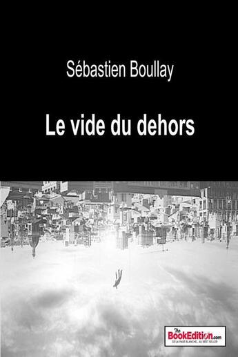 Couverture du livre « LE VIDE DU DEHORS » de Sébastien Boullay aux éditions Thebookedition.com