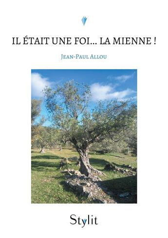 Couverture du livre « Il était une foi... La mienne ! De la rue au monastère, du monastère à la paix » de Jean-Paul Allou aux éditions Stylit