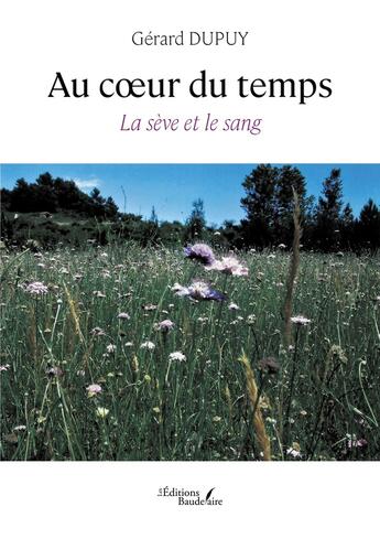 Couverture du livre « Au coeur du temps : La sève et le sang » de Gerard Dupuy aux éditions Baudelaire