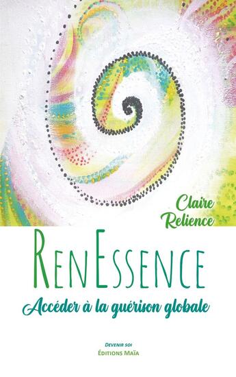 Couverture du livre « Renessence : Accéder à la guérison globale » de Claire Relience aux éditions Editions Maia