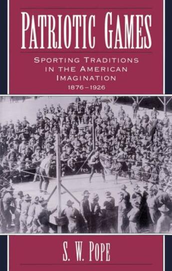 Couverture du livre « Patriotic Games: Sporting Traditions in the American Imagination, 1876 » de Pope S W aux éditions Oxford University Press Usa