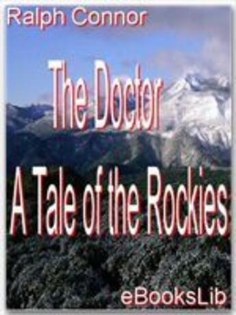 Couverture du livre « The Doctor - A Tale of the Rockies » de Ralph Connor aux éditions Ebookslib