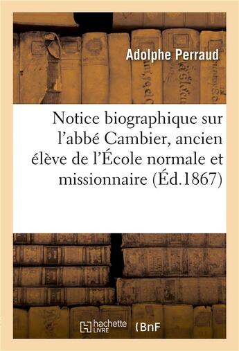 Couverture du livre « Notice biographique sur l'abbe cambier, ancien eleve de l'ecole normale et missionnaire - apostoliqu » de Perraud-A aux éditions Hachette Bnf