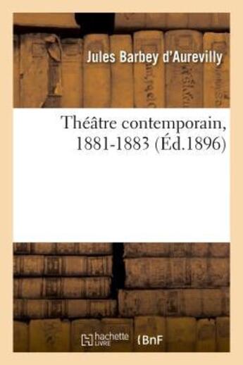 Couverture du livre « Théâtre contemporain, 1881-1883 : dernière série » de Barbey D'Aurevilly J aux éditions Hachette Bnf