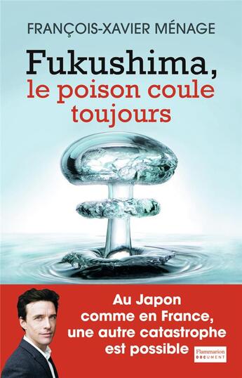 Couverture du livre « Fukushima, le poison coule toujours » de Francois-Xavier Menage aux éditions Flammarion