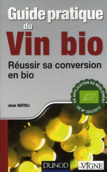 Couverture du livre « Guide pratique du vin bio ; réussir sa conversion en bio » de Jean Natoli aux éditions Dunod