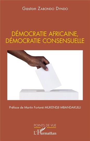 Couverture du livre « Démocratie africaine, démocratie consensuelle » de Zabondo Dyndo Gaston aux éditions L'harmattan