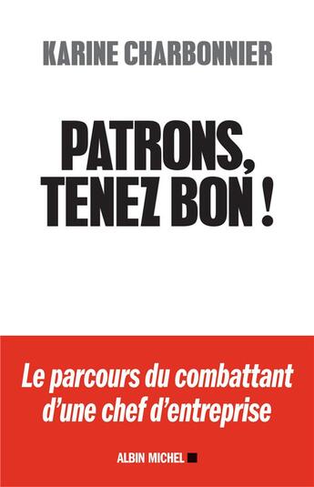 Couverture du livre « Patrons, tenez bon ! ; le parcours du combattant d'une chef d'entreprise » de Karine Charbonnier et Hugues Charbonnier aux éditions Albin Michel