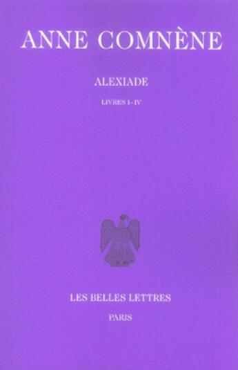 Couverture du livre « Alexiade Tome 1 ; livres 1 à 4 » de Anne Comnene aux éditions Belles Lettres