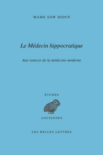 Couverture du livre « Le médécin hippocratique ; aux sources de la médecine moderne » de Mame Sow Diouf aux éditions Belles Lettres