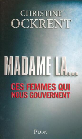 Couverture du livre « Madame la... ; ces femmes qui nous gouvernent » de Christine Ockrent aux éditions Plon