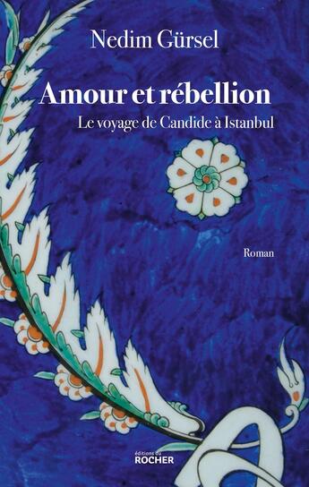 Couverture du livre « Amour et rébellion : Le voyage de Candide à Istanbul » de Nedim Gursel aux éditions Rocher