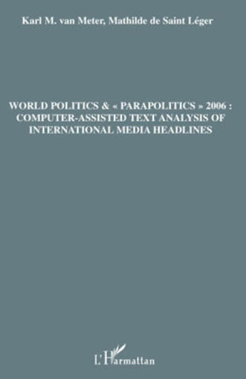 Couverture du livre « World politics & parapolitics 2006 : computer-assisted text analysis of international media headlines » de Mathilde De Saint Leger et Karl Van Meter aux éditions L'harmattan