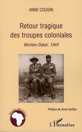 Couverture du livre « Retour tragique des troupes coloniales ; Morlaix-Dakar, 1944 » de Anne Cousin aux éditions L'harmattan