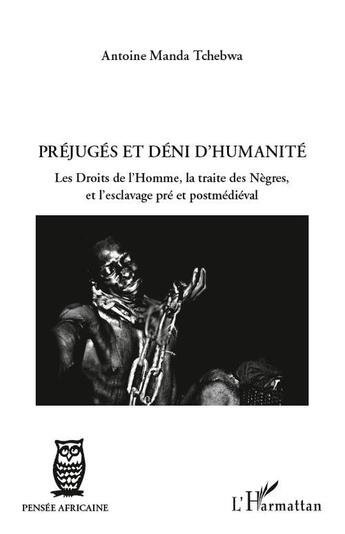 Couverture du livre « Préjugés et déni d'humanité ; les droits de l'homme, la traite des nègres et l'esclavage pré et postmédiéval » de Antoine Manda Tchebwa aux éditions L'harmattan
