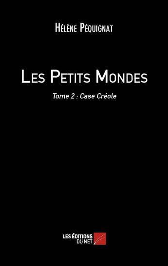 Couverture du livre « Les petits mondes Tome 2 ; case créole » de Helene Pequignat aux éditions Editions Du Net