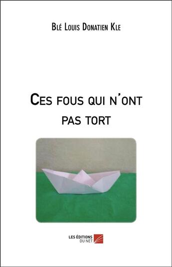 Couverture du livre « Ces fous qui n'ont pas tort » de Ble Louis Donatien Kle aux éditions Editions Du Net