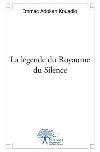 Couverture du livre « La legende du royaume du silence » de Kouadio Immac Adokan aux éditions Edilivre