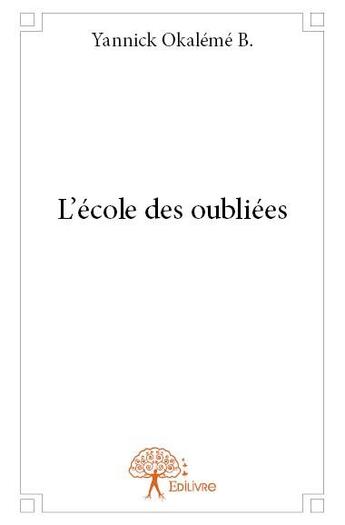 Couverture du livre « L?ecole des oubliees » de Yannick Okaleme B. aux éditions Edilivre