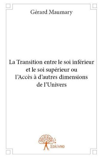 Couverture du livre « La transition entre le soi inférieur et le soi supérieur ou l'accès à d'autres dimensions de l'univers » de Gerard Maumary aux éditions Edilivre