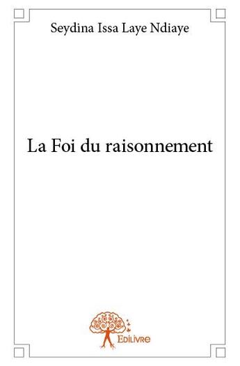 Couverture du livre « La foi du raisonnement » de Seydina Issa Laye Ndiaye aux éditions Edilivre