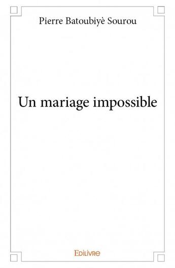 Couverture du livre « Un mariage impossible » de Batoubiye Sourou P. aux éditions Edilivre