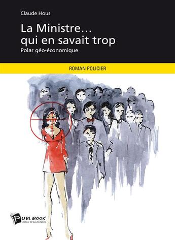 Couverture du livre « La ministre... qui en savait trop ; polar géo-économique » de Claude Hous aux éditions Publibook