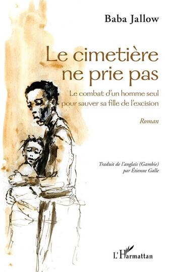 Couverture du livre « Le cimetière ne prie pas ; le combat d'un homme seul pour sauver sa fille de l'excision » de Baba Jallow aux éditions L'harmattan