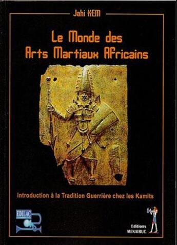 Couverture du livre « Le Monde Des Arts Martiaux Africains » de Kem Jahi aux éditions Menaibuc