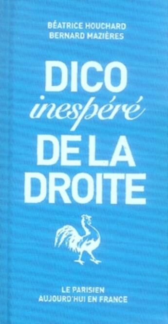 Couverture du livre « Dico inespéré de la droite » de Beatrice Houchard et Bernard Mazieres aux éditions Le Parisien