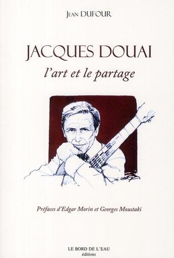 Couverture du livre « Jacques Douai, l'art et le partage » de Jean Dufour aux éditions Bord De L'eau