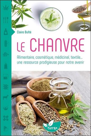 Couverture du livre « Le chanvre ; alimentaire, cosmétique, médicinal, textile... une ressource prodigieuse pour notre avenir » de Claire Bulte aux éditions De Terran