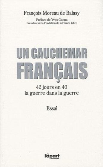 Couverture du livre « Un cauchemar français ; 42 jours en 40, la guerre dans la guerre » de Francois Moreau De Balasy aux éditions L'a Part Buissonniere