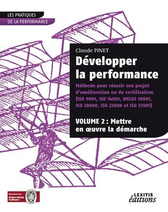 Couverture du livre « Développer la performance ; méthode pour réussir son projet d'amélioration ou de certification Tome 2 ; mettre en oeuvre la démarche » de Claude Pinet aux éditions Lexitis