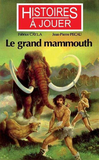 Couverture du livre « Histoires à Jouer - Les livres à remonter le temps t.1 ; le grand mamouth » de Fabrice Cayla et Jean-Pierre Pecau aux éditions Posidonia Litteratures