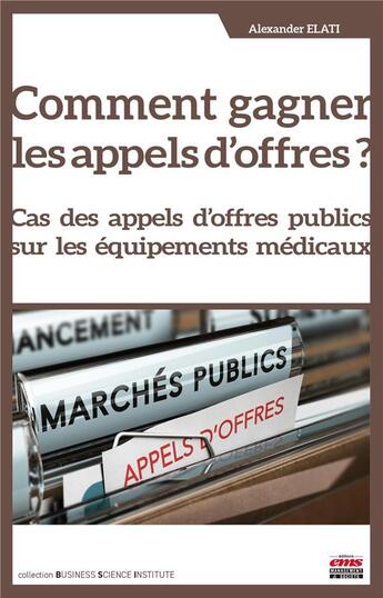 Couverture du livre « Comment gagner les appels d'offres ? : Cas des appels d'offres publics sur les équipements médicaux » de Alexander Elati aux éditions Management Et Societe